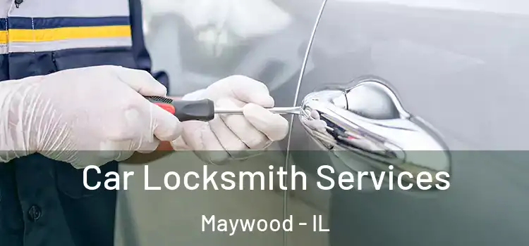 Car Locksmith Services Maywood - IL